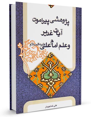 پژوهشی پیرامون آیات غدیر و علم علی علیه السلام